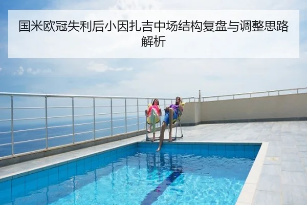 国米欧冠失利后小因扎吉中场结构复盘与调整思路解析
